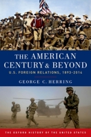 The American Century and Beyond: U.S. Foreign Relations, 1893-2014 0190212470 Book Cover