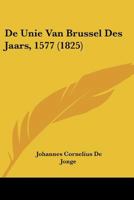 De Unie Van Brussel Des Jaars, 1577 (1825) 1160063028 Book Cover