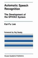 Automatic Speech Recognition: The Development of the SPHINX Recognition System (The Springer International Series in Engineering and Computer Science) 0898382963 Book Cover