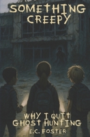 Why I Quit Ghost Hunting: Something Creepy, Book 4 B0GL97257S Book Cover