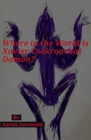 Where in the World is Xavier Cockroachal Damon? B0CC3MNWZB Book Cover