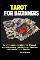 Tarot for Beginners: The Ultimate Guide to Tarot Card Meanings, Psychic Tarot Reading, and Simple Tarot Spreads 1951737105 Book Cover