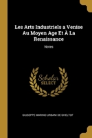 Les Arts Industriels a Venise Au Moyen Age Et À La Renaissance: Notes 0274253844 Book Cover