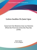 Lettres Inedites de Juste Lipse: Concernant Ses Relations Avec Les Hommes D'Etat Des Provinces-Unies Des Pays Bas (1858) 1160745013 Book Cover