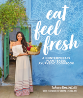 Eat Feel Fresh: A Contemporary, Plant-Based Ayurvedic Cookbook 1465475621 Book Cover