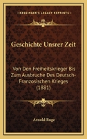 Geschichte Unsrer Zeit: Von Den Freiheitskrieger Bis Zum Ausbruche Des Deutsch-Franzosischen Krieges (1881) 1161185240 Book Cover