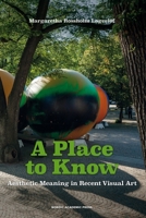 A Place to Know: Aesthetic Meaning in Recent Visual Art 9188661393 Book Cover