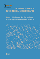 Erlanger Jahrbuch Fur Interreligiose Diskurse: Heft 1: Methoden Der Darstellung Und Analyse Interreligioser Diskurse 3956508238 Book Cover