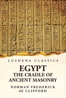 Egypt The Cradle Of Ancient Masonry: Comprising A History Of Egypt 1639236058 Book Cover