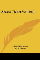 Across Thibet: Volume 2: Being a Translation of de Paris Au Tonkin � Travers Le Tibet Inconnu 1160035660 Book Cover