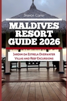 Maldives Resort Guide 2026: Jardim da Estrela Overwater Villas and Reef Excursions (2026 Travel, Vacation and Tour Guides) B0GKD2H8K2 Book Cover