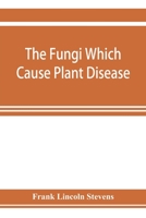 The Fungi Which Cause Plant Disease 1017442983 Book Cover