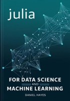JULIA FOR DATA SCIENCE AND MACHINE LEARNING: Harness the Speed and Simplicity of Julia for Advanced AI, Machine Learning, and High-Performance Analytics B0DY6D2S2P Book Cover