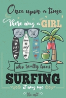 Once Upon A Time There Was A Girl Who Really Loved Surfing It was Me The End: Lined Journal For Girls & Women ; Notebook and Diary to Write ; Pages of Ruled Lined & Blank Paper / 6"x9" 110 pages 1650030665 Book Cover