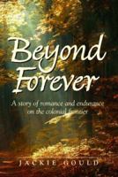 Beyond Forever: A Story of Romance and Endurance on the Colonial Frontier 0978828305 Book Cover