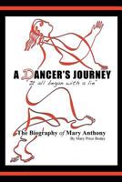 A Dancer's Journey: It All Began with a Lie the Biography of Mary Anthony 1457517523 Book Cover