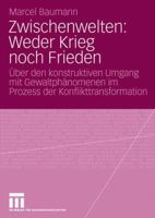 Zwischenwelten: Weder Krieg Noch Frieden: Uber Den Konstruktiven Umgang Mit Gewaltphanomenen Im Prozess Der Konflikttransformation 3531159488 Book Cover