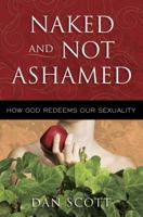Naked and Not Ashamed: How God Redeems Our Sexuality 0736921907 Book Cover