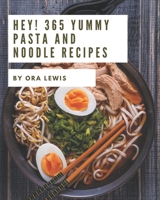 Hey! 365 Yummy Pasta and Noodle Recipes: The Best Yummy Pasta and Noodle Cookbook on Earth B08H53RPT5 Book Cover