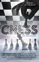 Chess for beginners: The ultimate chess guide to hack your chess skills from scratch. Discover the theory, the basics, the best openings, and learn the best tactics to win every single game 1801911754 Book Cover