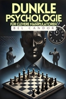 DUNKLE PSYCHOLOGIE FÜR CLEVERE MANIPULATOREN: Wie man jede Situation in weniger als 5 Minuten unter Kontrolle hat, auch wenn man keine Erfahrung hat (German Edition) B0DS1YFNM2 Book Cover