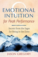 Emotional Intuition for Peak Performance: Secrets from the Sages for Being in the Zone 1620559234 Book Cover