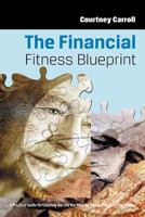 The Financial Fitness Blueprint: A Practical Guide for Creating the Life You Want by Taking Charge of Your Money 1475942257 Book Cover