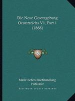 Die Neue Gesetzgebung Oesterreichs V1, Part 1 (1868) 1166791653 Book Cover