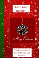 I Love Your Bubble: High Quality Christmas Card Record Address List log Book Organiser To Track Cards You Both receive and Send During The christmas Season 1088908314 Book Cover