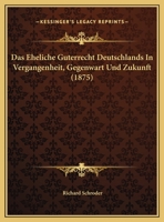 Das Eheliche Guterrecht Deutschlands In Vergangenheit, Gegenwart Und Zukunft 1160359660 Book Cover