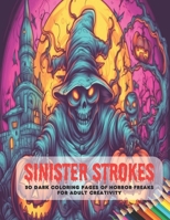 Sinister Strokes: 50 Dark Coloring Pages of Horror Freaks for Adult Creativity B0CG83BYSP Book Cover