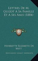 Lettres De M. Guizot A Sa Famille Et A Ses Amis (1884) 1148844732 Book Cover