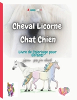 Cheval Licorne Chat Chien: Livre de Coloriage pour Enfants , J' peux pas j'ai cheval, 4 ans et plus B08S2ZTW28 Book Cover