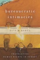 Bureaucratic Intimacies: Translating Human Rights in Turkey 1503603172 Book Cover