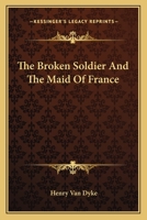 The Broken Soldier and the Maid of France by Henry Van Dyke B000855RXC Book Cover