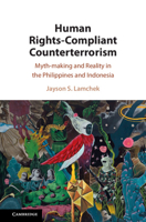 Human Rights-Compliant Counterterrorism: Myth-Making and Reality in the Philippines and Indonesia 1108492339 Book Cover