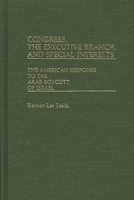 Congress, The Executive Branch, and Special Interests: The American Response to the Arab Boycott of Israel 0313231206 Book Cover