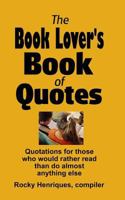 The Book Lover's Book of Quotes: Quotations for Those Who Would Rather Read Than Do Almost Anything Else. 1981590765 Book Cover