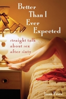 Better Than I Ever Expected: Straight Talk About Sex After Sixty 1580051529 Book Cover