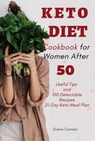 Keto Diet Cookbook for Women After 50: Useful Tips and 100 Delectable Recipes| 21-Day Keto Meal Plan to Shed Weight, Heal Your Body, and Regain Confidence B08YHX1KZR Book Cover