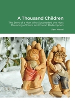 A Thousand Children: The Story of a Man Who Succeeded the Most Daunting of Feats, and Found Redemption 1716055490 Book Cover