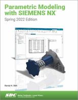 Parametric Modeling with Siemens NX: Spring 2022 Edition 1630575305 Book Cover