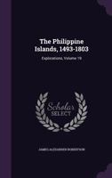 The Philippine Islands, 1493-1803: Explorations, Volume 19... 0469114126 Book Cover