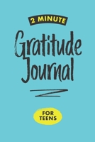 2 Minute Gratitude Journal For Teens: A Gratitude Journal Notebook for More Grateful Teen Girls and Boys in Just 2 Minutes a Day 1689655453 Book Cover