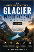 Guía definitiva del Parque Nacional Glacier 2026: La guía completa de tesoros ocultos, rutas panorámicas, senderos de montaña, campamentos, ... según la temporada B0H61JFH71 Book Cover
