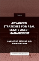 Advanced Strategies for Real Estate Asset Management - Maximizing Returns and Minimizing Risk 1446642720 Book Cover