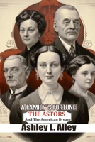 A Family's Fortune: The Astors and the American Dream B0CVQ7KZVL Book Cover