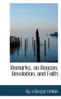 Remarks, on Reason, Revelation, and Faith 0469567236 Book Cover