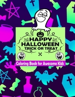 Happy Halloween Trick Or Treat Coloring Book For Awesome Kids: Fun Halloween Awesome Coloring and Activity Book for Kids Ages 3-8 ,6-12 .Fun ... Design & Other Cute Ghostly Elements. B08HS3Y2VM Book Cover