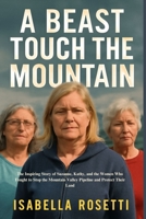 A BEAST TOUCH THE MOUNTAIN: The Inspiring Story of Suzanne, Kathy, and the Women Who Fought to Stop the Mountain Valley Pipeline and Protect Their Land B0FQ3WR2VY Book Cover